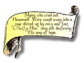 A scroll graphic that reads, Many who cried out 'Hosannah!' were swept away into a rage stirred up by envy and fear. 'Crucify Him!' rang out deafening His song of hope."