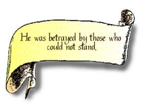 A scroll graphic that reads, He was betrayed by those who could not stand."