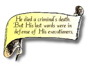 A scroll graphic that reads, He died a criminal's death; but His last words were in defense of His executioners."