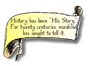 A scroll graphic that reads, History has been 'His Story'! For twenty centuries mankind has sought to tell it."