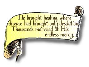 A scroll graphic that reads, He brought healing where disease had brought only desolation. Thousands marveled at His endless mercy."