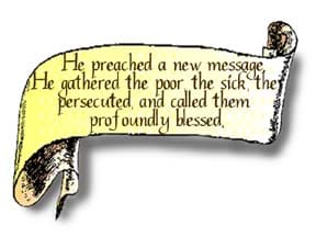 A scroll graphic that reads, He preached a new message. He gathered the poor, the sick, they persecuted, and called them profoundly blessed.